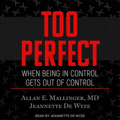 Too Perfect Lib/E: When Being in Control Gets Out of Control By Jeannette de Wyze, Jeannette de Wyze (Read by), Allan E. Mallinger Cover Image