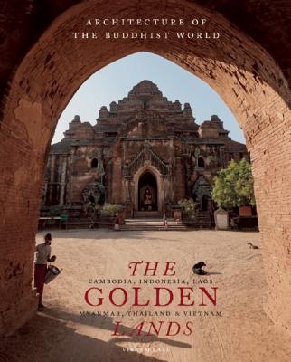 The Golden Lands: Cambodia, Indonesia, Laos, Myanmar, Thailand & Vietnam (Architecture of the Buddhist World #1) Cover Image