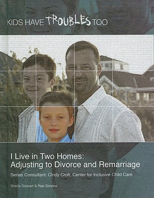 I Live in Two Homes: Adjusting to Divorce and Remarriage (Kids Have Troubles Too) By Sheila Stewart, Rae Simons Cover Image