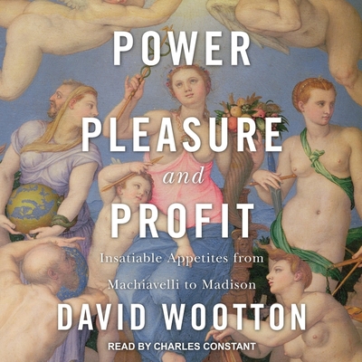Power, Pleasure, and Profit Lib/E: Insatiable Appetites from Machiavelli to Madison Cover Image