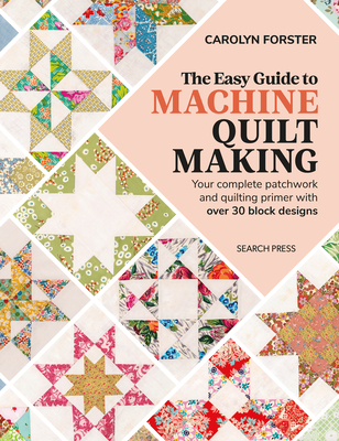 The Easy Guide to Machine Quiltmaking: Your complete patchwork and quilting primer with over 30 block designs By Carolyn Forster Cover Image