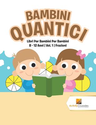 Bambini Quantici: Libri Per Bambini Per Bambini 8 - 12 Anni Vol. 1 Frazioni Cover Image