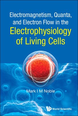 Electromagnetism, Quanta, and Electron Flow in the Electrophysiology of Living Cells Cover Image