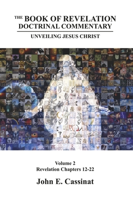 The Book of Revelation Doctrinal Commentary: Unveiling Jesus Christ Volume 2 (Revelation Chapters 12-22 #2) Cover Image