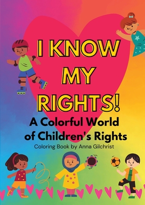 I Know My Rights!: A Colorful World of Children's Rights By Anna Gilchrist Cover Image