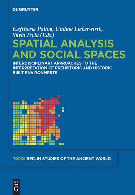 Spatial Analysis and Social Spaces: Interdisciplinary Approaches to the Interpretation of Prehistoric and Historic Built Environments (Topoi - Berlin Studies of the Ancient World/Topoi - Berliner #18) Cover Image