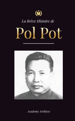 La Brève Histoire de Pol Pot: L'Ascension et le Règne des Khmers Rouges, la Révolution, les Champs de la Mort au Cambodge, le Tribunal et l'Effondre (Livre de M)