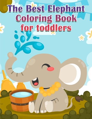 The Best Elephant Coloring Book For Kids: Fun With Toddlers Perfect for Kids who Love Elephants Cover Image