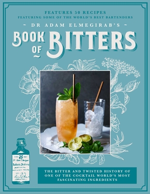 Dr. Adam Elmegirab's Book of Bitters: The bitter and twisted history of one of the cocktail world's most fascinating ingredients Cover Image