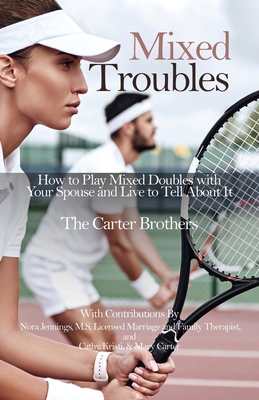 Mixed Troubles: How to Play Mixed Doubles with Your Spouse and Live to Tell About It By Mike Carter, Greg Carter, Pat Carter Cover Image