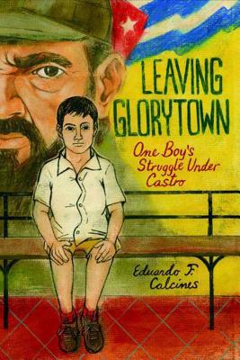 Leaving Glorytown: One Boy's Struggle Under Castro By Eduardo F. Calcines Cover Image