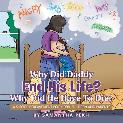 Why Did Daddy End His Life? Why Did He Have To Die?: A Suicide Bereavement Book For Children and Parents By Samantha Pekh Cover Image