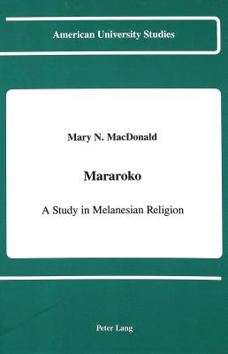 Mararoko: A Study in Melanesian Religion (American University Studies. Series XI) By Mary N. MacDonald Cover Image