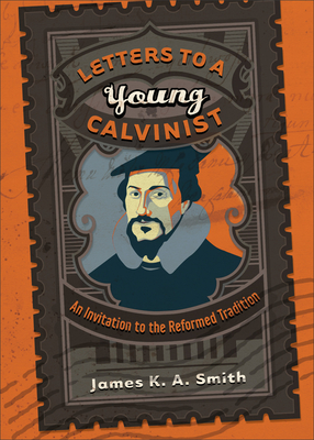 Letters to a Young Calvinist: An Invitation to the Reformed Tradition Cover Image