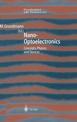 Nano-Optoelectronics: Concepts, Physics and Devices (Nanoscience and Technology) By Marius Grundmann (Editor) Cover Image