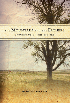 The Mountain and the Fathers: Growing Up on The Big Dry By Joe Wilkins Cover Image
