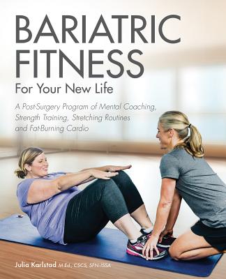 Bariatric Fitness for Your New Life: A Post Surgery Program of Mental Coaching, Strength Training, Stretching Routines and Fat-Burning Cardio Cover Image