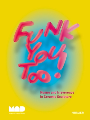 Funk You Too!: Humor and Irreverence in Ceramic Sculpture