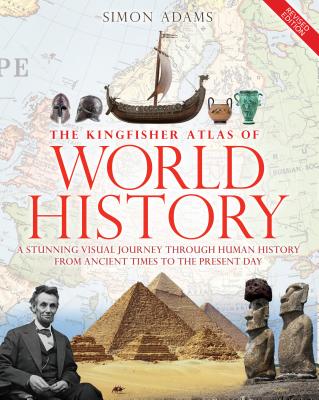 The Kingfisher Atlas of World History: A pictoral guide to the world's people and events, 10000BCE-present By Simon Adams Cover Image