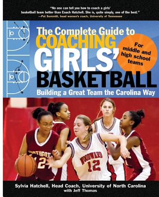 The Complete Guide to Coaching Girls' Basketball: Building a Great Team the Carolina Way By Sylvia Hatchell, Jeff Thomas Cover Image
