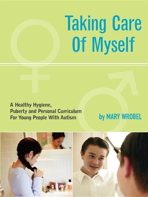Taking Care of Myself: A Hygiene, Puberty and Personal Curriculum for Young People with Autism Cover Image