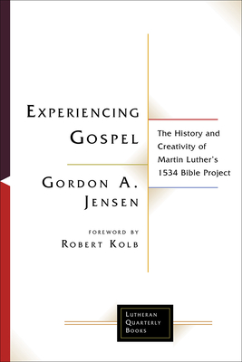 Experiencing Gospel: The History and Creativity of Martin Luther's 1534 Bible Project (Lutheran Quarterly Books) Cover Image