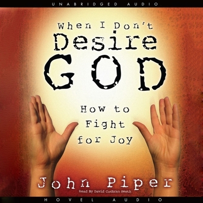 When I Don't Desire God Lib/E: How to Fight for Joy Cover Image