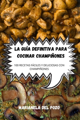 La Guía Definitiva Para Cocinar Champiñones By Marianela del Pozo Cover Image
