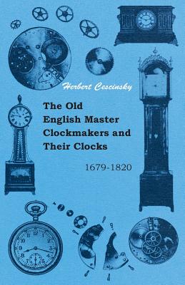 The Old English Master Clockmakers and Their Clocks - 1679-1820 Cover Image