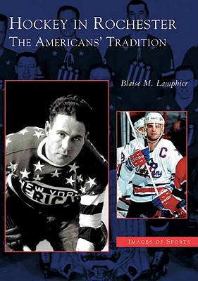 Hockey in Rochester: The Americans' Tradition (Images of Sports) By Blaise M. Lamphier Cover Image