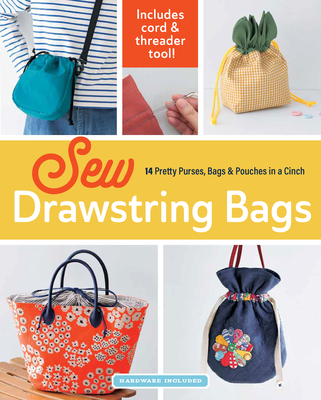 Sew Drawstring Bags: 14 Pretty Purses, Bags Pouches in a Cinch