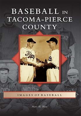 Baseball in Tacoma-Pierce County (Images of Baseball) By Marc H. Blau Cover Image