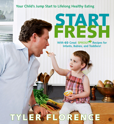 Start Fresh: Your Child's Jump Start to Lifelong Healthy Eating: A Cookbook Cover Image