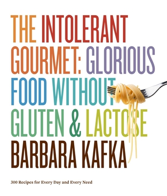 The Intolerant Gourmet: Glorious Food without Gluten and Lactose By Barbara Kafka Cover Image
