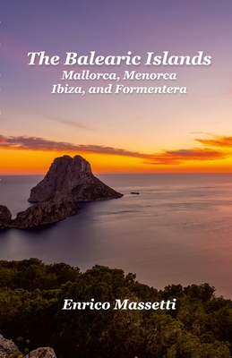 The Balearic Islands Mallorca, Menorca, Ibiza, and Formentera By Enrico Massetti Cover Image