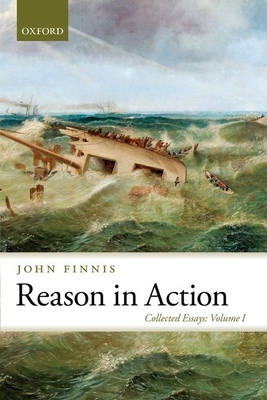 Reason in Action: Collected Essays (Collected Essays of John Finnis) Cover Image