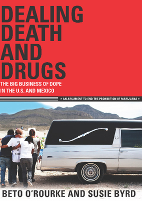 Dealing Death and Drugs: The Big Business of Dope in the U.S. and Mexico: An Argument to End the Prohibition of Marijuana (Cinco Puntos Checkpoint) Cover Image