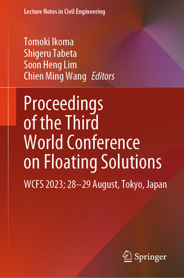 Proceedings of the Third World Conference on Floating Solutions: Wcfs 2023; 28-29 August, Tokyo, Japan (Lecture Notes in Civil Engineering #465)
