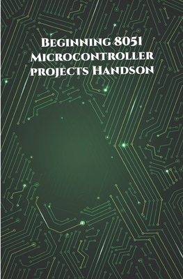Beginning 8051 Microcontroller projects Handson: Edge Avoiding Robot, Attendance System, Line Follower Robot, Stepper Motor and Servo Motor, ESP32 BLE Cover Image
