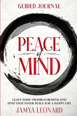 Guided Journal: PEACE OF MIND - Leave Your Troubles Behind and Find That Inner Peace for a Happy Life Cover Image