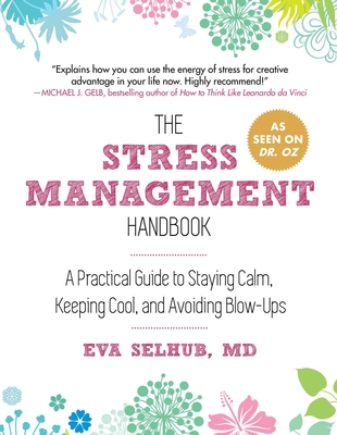 The Stress Management Handbook: A Practical Guide to Staying Calm, Keeping Cool, and Avoiding Blow-Ups By Eva Selhub, M.D. Cover Image