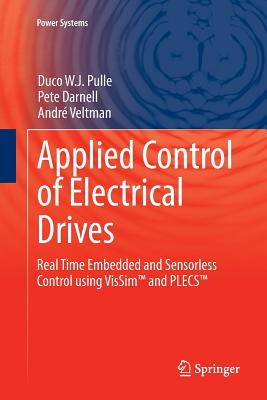 Applied Control of Electrical Drives: Real Time Embedded and Sensorless Control Using Vissim(tm) and Plecs(tm) (Power Systems) Cover Image