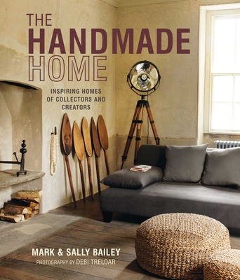 The Handmade Home: Inspiring homes of collectors and creators By Mark Bailey, Sally Bailey Cover Image