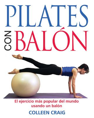 Pilates con balón: El ejercicio más popular del mundo usando un balón By Colleen Craig Cover Image