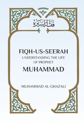 Fiqh Us Seerah: Understanding the life of Prophet Muhammad By Muhammad Al Ghazali Cover Image