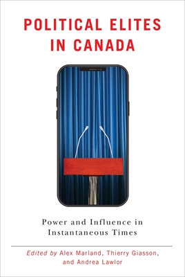 Political Elites in Canada: Power and Influence in Instantaneous Times (Communication, Strategy, and Politics)