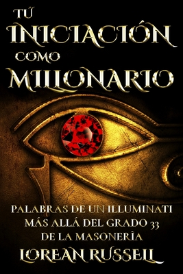 Tú Iniciación como Millonario: Palabras de un Illuminati Más Allá del Grado 33 de la Masonería Cover Image