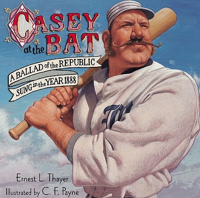 Casey at the Bat: A Ballad of the Republic Sung in the Year 1888 By Ernest L. Thayer, C. F. Payne (Illustrator) Cover Image