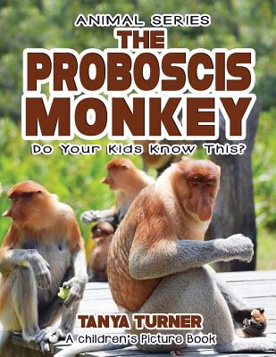 THE PROBOSCIS MONKEY Do Your Kids Know This?: A Children's Picture Book (Amazing Creature #77)