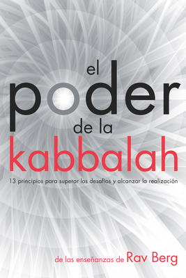 El Poder de la Kabbalah: 13 Principios Para Superar Los Desafíos Y Alcanzar La Realización By Rav Berg Cover Image
